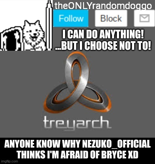 i'm gonna repost this when bryce gets back | ANYONE KNOW WHY NEZUKO_OFFICIAL THINKS I'M AFRAID OF BRYCE XD | image tagged in theonlyrandomdoggo's announcement updated | made w/ Imgflip meme maker