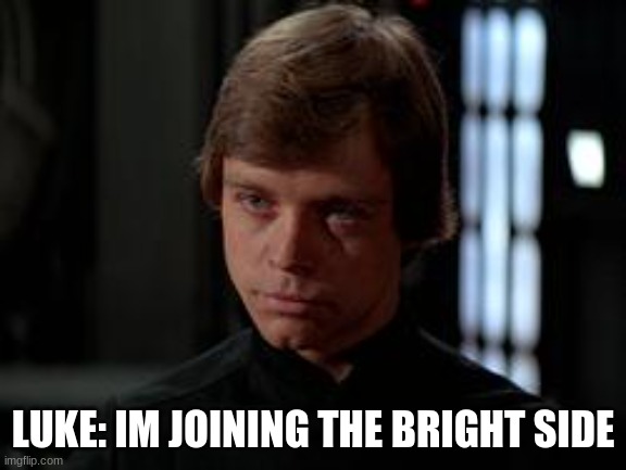 Luke Skywalker | LUKE: IM JOINING THE BRIGHT SIDE | image tagged in luke skywalker | made w/ Imgflip meme maker