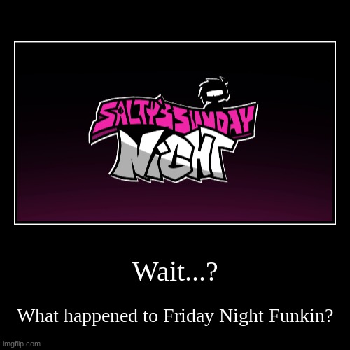 Salty funkin | image tagged in funny,demotivationals | made w/ Imgflip demotivational maker