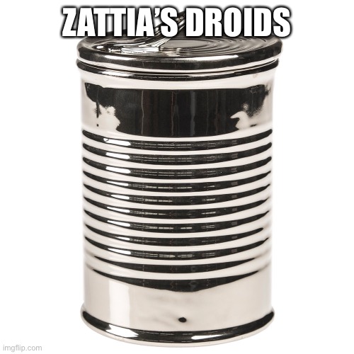 Tin Can | ZATTIA’S DROIDS | image tagged in tin can | made w/ Imgflip meme maker