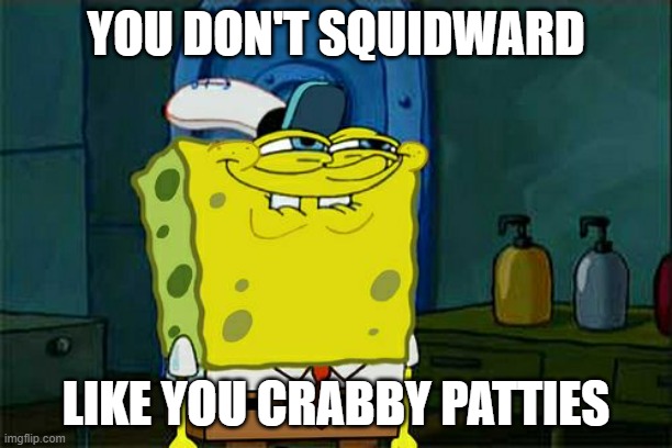 Cursed reversed text on SpngeBob | YOU DON'T SQUIDWARD; LIKE YOU CRABBY PATTIES | image tagged in memes,don't you squidward,weird | made w/ Imgflip meme maker