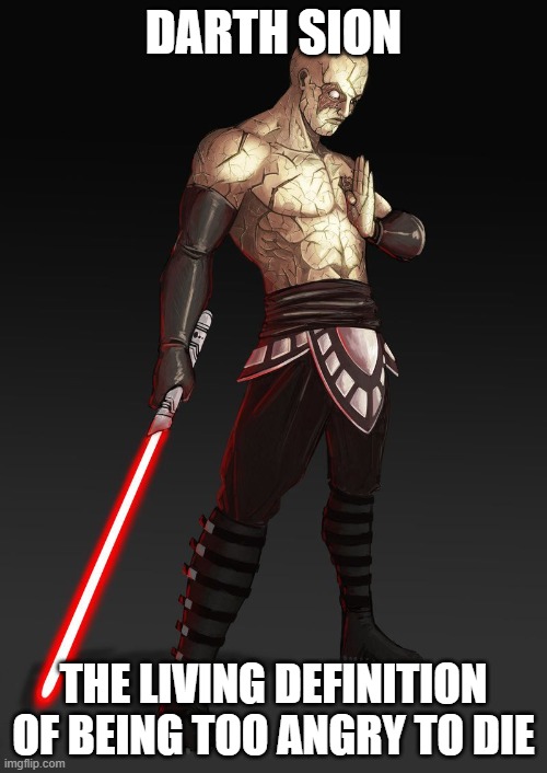 DARTH SION; THE LIVING DEFINITION OF BEING TOO ANGRY TO DIE | image tagged in star wars | made w/ Imgflip meme maker