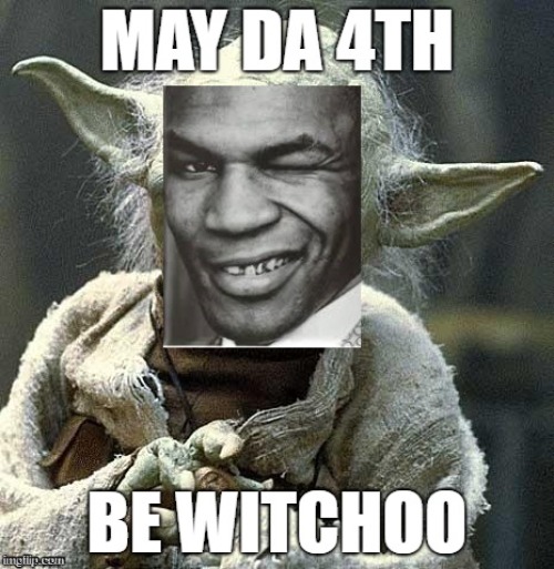 May the 4th be with you, too | image tagged in mike tyson,yoda,star wars,funny memes,may the 4th | made w/ Imgflip meme maker