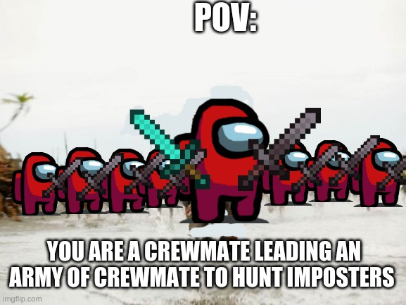 this toke me a long time to ake and it is still terrible T-T | POV:; YOU ARE A CREWMATE LEADING AN ARMY OF CREWMATE TO HUNT IMPOSTERS | image tagged in memes,jack sparrow being chased | made w/ Imgflip meme maker