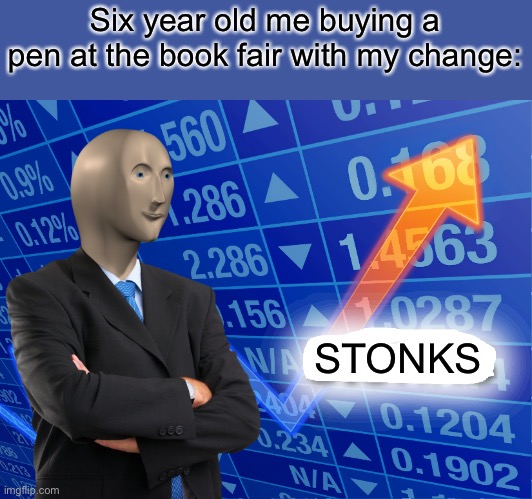 Empty Stonks | Six year old me buying a pen at the book fair with my change:; STONKS | image tagged in empty stonks | made w/ Imgflip meme maker