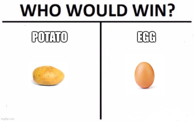 Who Would Win? | POTATO; EGG | image tagged in memes,who would win | made w/ Imgflip meme maker
