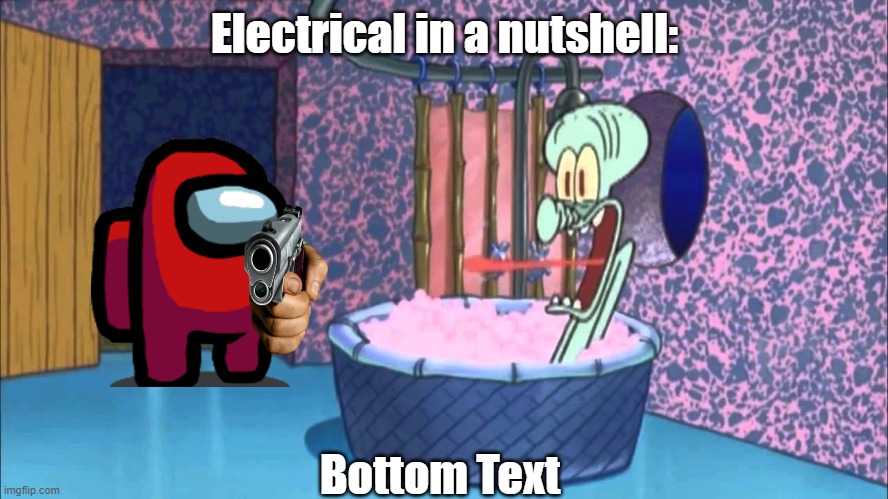 Among us power room | Electrical in a nutshell:; Bottom Text | image tagged in who dropped by squidward's house | made w/ Imgflip meme maker