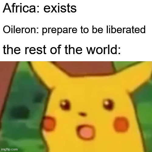 Surprised Pikachu | Africa: exists; Oileron: prepare to be liberated; the rest of the world: | image tagged in memes,surprised pikachu | made w/ Imgflip meme maker