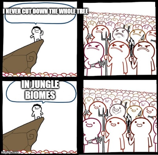 Preaching to the mob | I NEVER CUT DOWN THE WHOLE TREE; IN JUNGLE BIOMES | image tagged in preaching to the mob | made w/ Imgflip meme maker