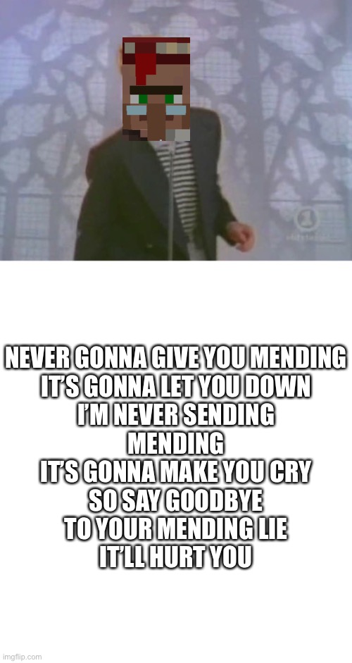 Librarians | NEVER GONNA GIVE YOU MENDING
IT’S GONNA LET YOU DOWN
I’M NEVER SENDING
MENDING
IT’S GONNA MAKE YOU CRY
SO SAY GOODBYE
TO YOUR MENDING LIE
IT’LL HURT YOU | image tagged in rickroll | made w/ Imgflip meme maker