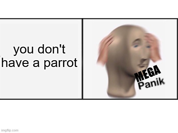 you don't have a parrot MEGA | made w/ Imgflip meme maker