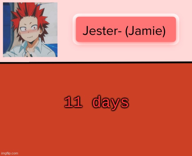 Jester Kirishima Temp | 11 days | image tagged in jester kirishima temp | made w/ Imgflip meme maker