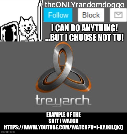 theONLYrandomdoggo's announcement updated | EXAMPLE OF THE SHIT I WATCH HTTPS://WWW.YOUTUBE.COM/WATCH?V=I-KYJKILQKQ | image tagged in theonlyrandomdoggo's announcement updated | made w/ Imgflip meme maker