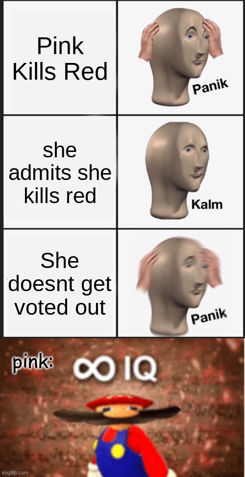 Pink Kills Red; she admits she kills red; She doesnt get voted out; pink: | image tagged in memes,panik kalm panik,infinite iq,dammit,sus | made w/ Imgflip meme maker