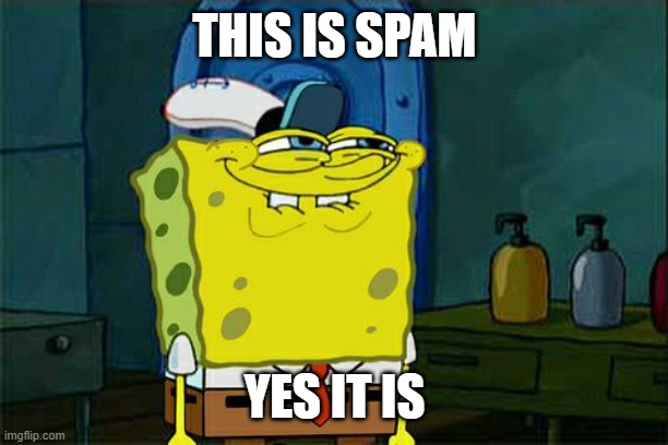Don't You Squidward Meme | THIS IS SPAM; YES IT IS | image tagged in memes,don't you squidward | made w/ Imgflip meme maker