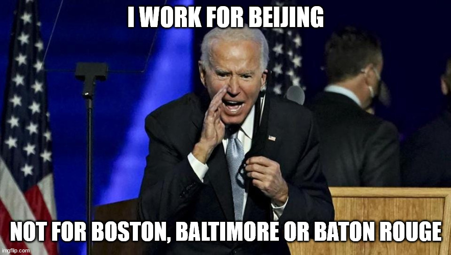 We already knew that | I WORK FOR BEIJING; NOT FOR BOSTON, BALTIMORE OR BATON ROUGE | image tagged in china,xiden,joe biden | made w/ Imgflip meme maker