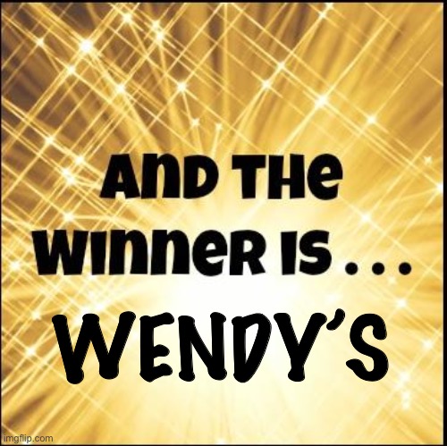 The winner is | WENDY’S | image tagged in the winner is | made w/ Imgflip meme maker