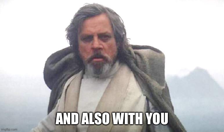 Luke Skywalker | AND ALSO WITH YOU | image tagged in luke skywalker | made w/ Imgflip meme maker