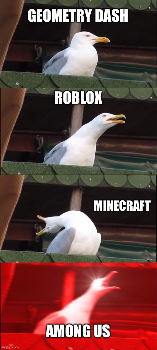 Inhaling Seagull Meme | GEOMETRY DASH; ROBLOX; MINECRAFT; AMONG US | image tagged in memes,inhaling seagull | made w/ Imgflip meme maker