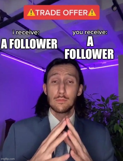 Trade Offer | A FOLLOWER; A FOLLOWER | image tagged in trade offer | made w/ Imgflip meme maker