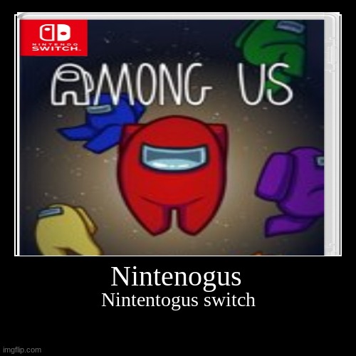 Nintenogus | image tagged in among us,nintendo switch | made w/ Imgflip demotivational maker