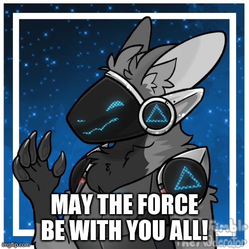 May the 4th | MAY THE FORCE BE WITH YOU ALL! | image tagged in kendle_the_protogen | made w/ Imgflip meme maker