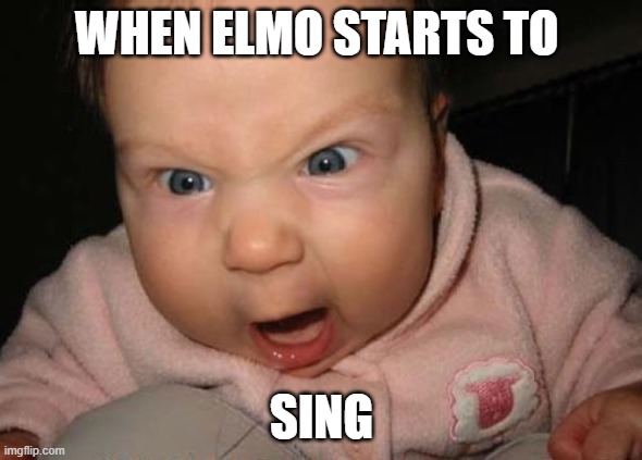 Evil Baby Meme | WHEN ELMO STARTS TO; SING | image tagged in memes,evil baby | made w/ Imgflip meme maker