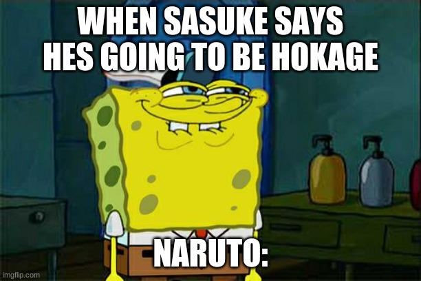 Don't You Squidward | WHEN SASUKE SAYS HES GOING TO BE HOKAGE; NARUTO: | image tagged in memes,don't you squidward | made w/ Imgflip meme maker