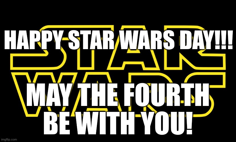 It’s been exactly a year since I joined this screen. Go have fun binging Star Wars all day! | HAPPY STAR WARS DAY!!! MAY THE FOURTH BE WITH YOU! | image tagged in star wars logo | made w/ Imgflip meme maker