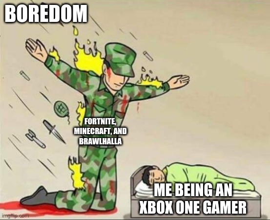 Soldier protecting sleeping child | BOREDOM; FORTNITE, MINECRAFT, AND BRAWLHALLA; ME BEING AN XBOX ONE GAMER | image tagged in soldier protecting sleeping child | made w/ Imgflip meme maker