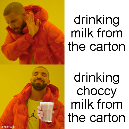 Drink Choccy! | drinking milk from the carton; drinking choccy milk from the carton | image tagged in memes,drake hotline bling | made w/ Imgflip meme maker