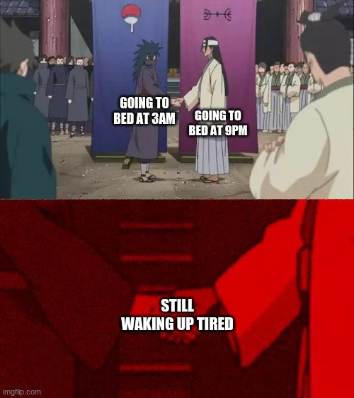 Naruto Handshake Meme Template | GOING TO BED AT 9PM; GOING TO BED AT 3AM; STILL WAKING UP TIRED | image tagged in naruto handshake meme template | made w/ Imgflip meme maker