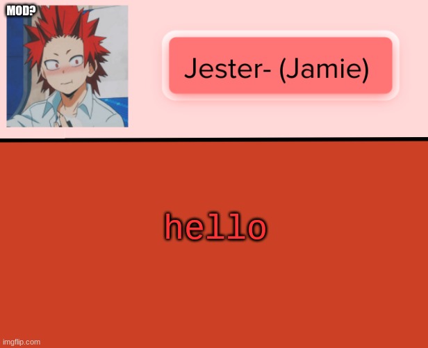 Jester Kirishima Temp | MOD? hello | image tagged in jester kirishima temp | made w/ Imgflip meme maker