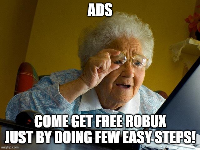 Grandma Finds The Internet | ADS; COME GET FREE ROBUX JUST BY DOING FEW EASY STEPS! | image tagged in memes,grandma finds the internet | made w/ Imgflip meme maker