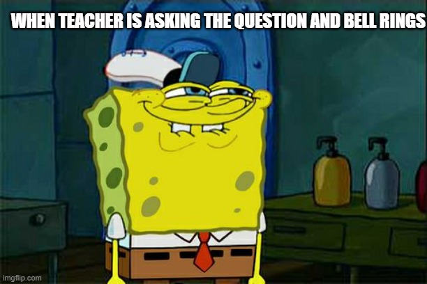 Bell | WHEN TEACHER IS ASKING THE QUESTION AND BELL RINGS | image tagged in memes,don't you squidward | made w/ Imgflip meme maker