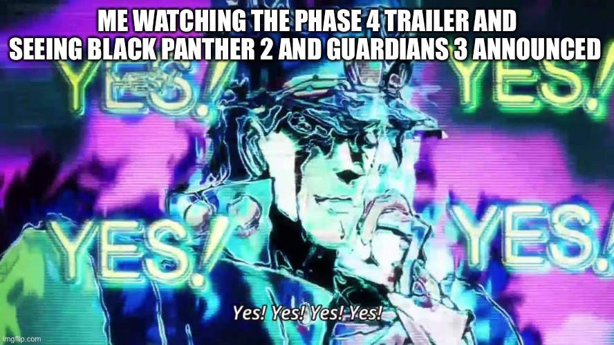 Watch the phase 4 trailer, its epic | ME WATCHING THE PHASE 4 TRAILER AND SEEING BLACK PANTHER 2 AND GUARDIANS 3 ANNOUNCED | image tagged in anime yes yes yes yes | made w/ Imgflip meme maker