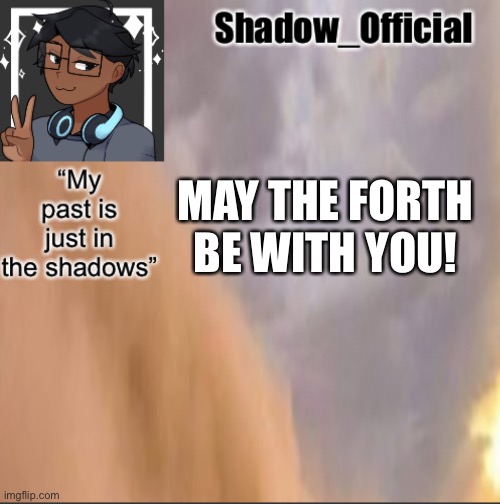 Shadow announcement 2 | MAY THE FORTH BE WITH YOU! | image tagged in shadow announcement 2 | made w/ Imgflip meme maker
