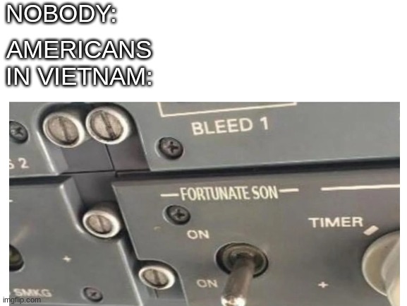 *Napalm* | NOBODY:; AMERICANS IN VIETNAM: | image tagged in vietnam | made w/ Imgflip meme maker