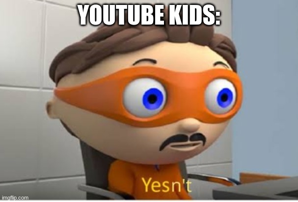 Yesn't | YOUTUBE KIDS: | image tagged in yesn't | made w/ Imgflip meme maker