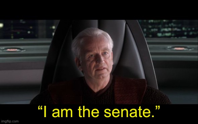I am the Senate | “I am the senate.” | image tagged in i am the senate | made w/ Imgflip meme maker