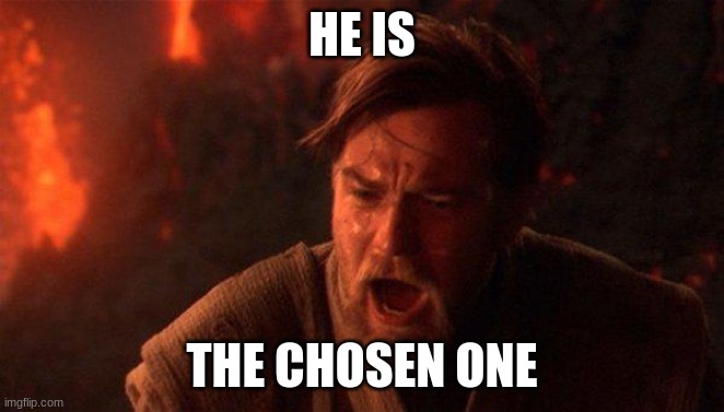 HE IS THE CHOSEN ONE | image tagged in memes,you were the chosen one star wars | made w/ Imgflip meme maker