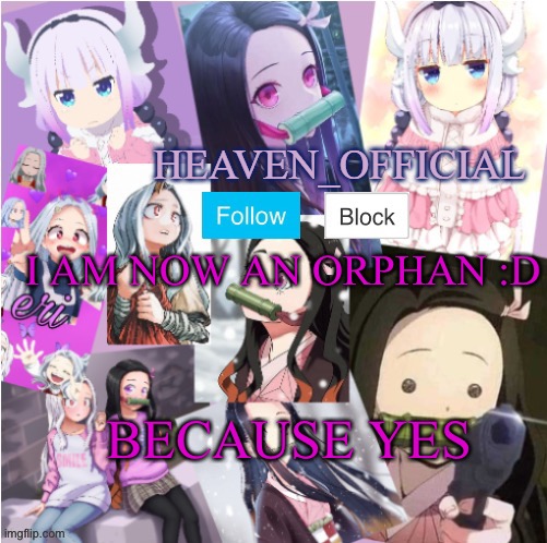 Heaven’s temp MORE ADORBS | I AM NOW AN ORPHAN :D; BECAUSE YES | image tagged in heaven s temp more adorbs | made w/ Imgflip meme maker