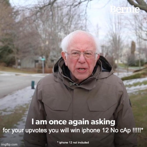 Bernie I Am Once Again Asking For Your Support Meme | for your upvotes you will win iphone 12 No cAp !!!!!* * iphone 12 not included | image tagged in memes,bernie i am once again asking for your support | made w/ Imgflip meme maker