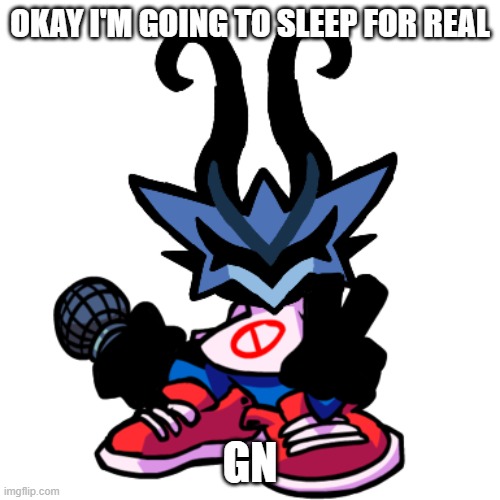Pata fucking Pon | OKAY I'M GOING TO SLEEP FOR REAL; GN | image tagged in cannogabang from friday night funkin 3 | made w/ Imgflip meme maker