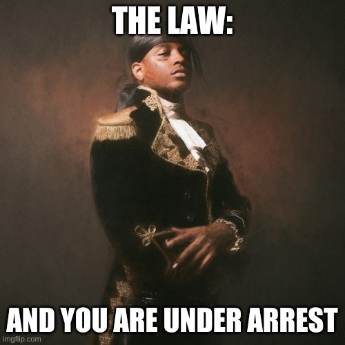 Respective ski mask the slump god | THE LAW: AND YOU ARE UNDER ARREST | image tagged in respective ski mask the slump god | made w/ Imgflip meme maker