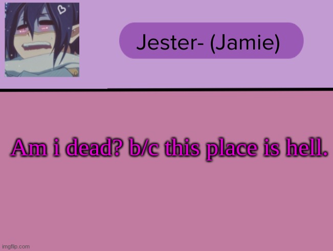 :) | Am i dead? b/c this place is hell. | image tagged in jester tam tam temp | made w/ Imgflip meme maker