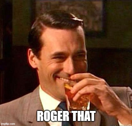 Mad Men | ROGER THAT | image tagged in mad men | made w/ Imgflip meme maker