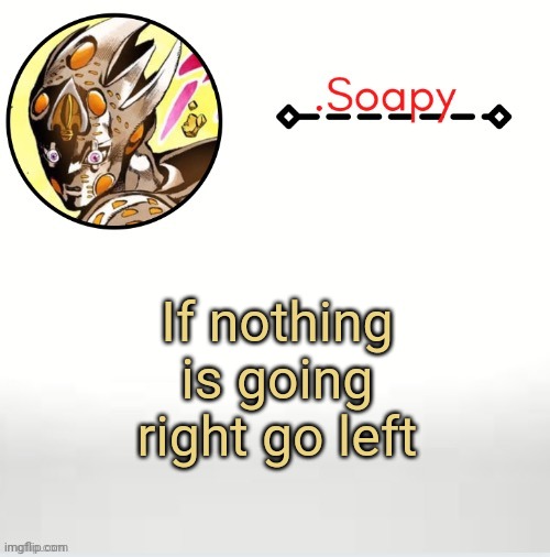 Soap ger temp | If nothing is going right go left | image tagged in soap ger temp | made w/ Imgflip meme maker