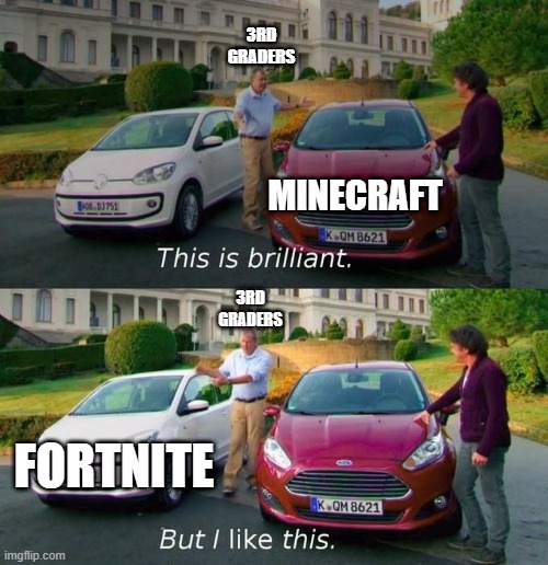 This Is Brilliant But I Like This | 3RD GRADERS; MINECRAFT; 3RD GRADERS; FORTNITE | image tagged in this is brilliant but i like this | made w/ Imgflip meme maker