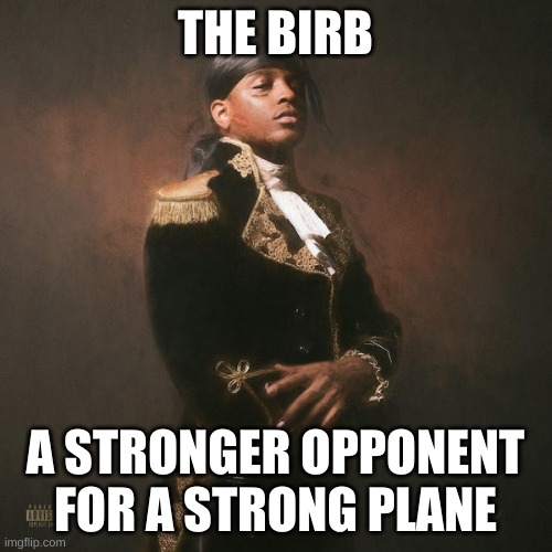 Respective ski mask the slump god | THE BIRB A STRONGER OPPONENT FOR A STRONG PLANE | image tagged in respective ski mask the slump god | made w/ Imgflip meme maker